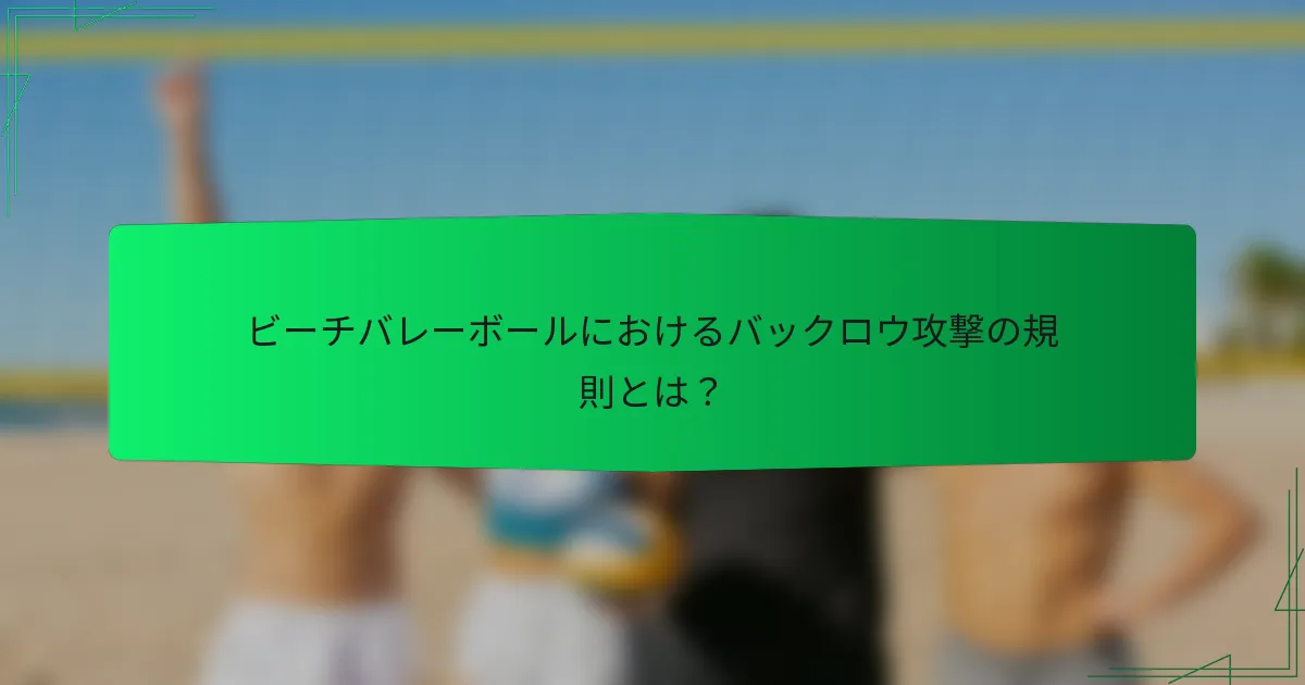 ビーチバレーボールにおけるバックロウ攻撃の規則とは？
