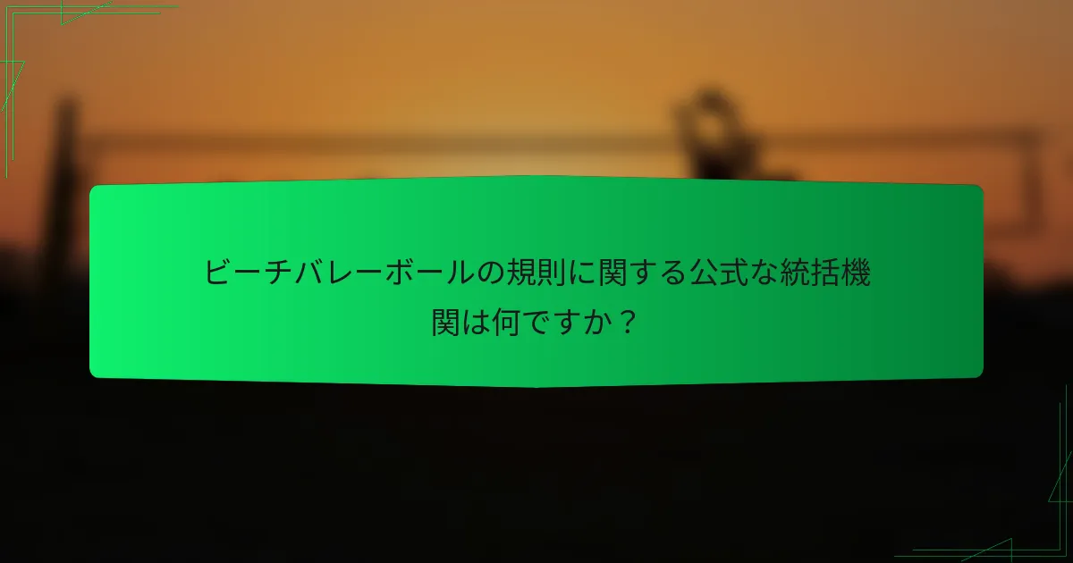 ビーチバレーボールの規則に関する公式な統括機関は何ですか？
