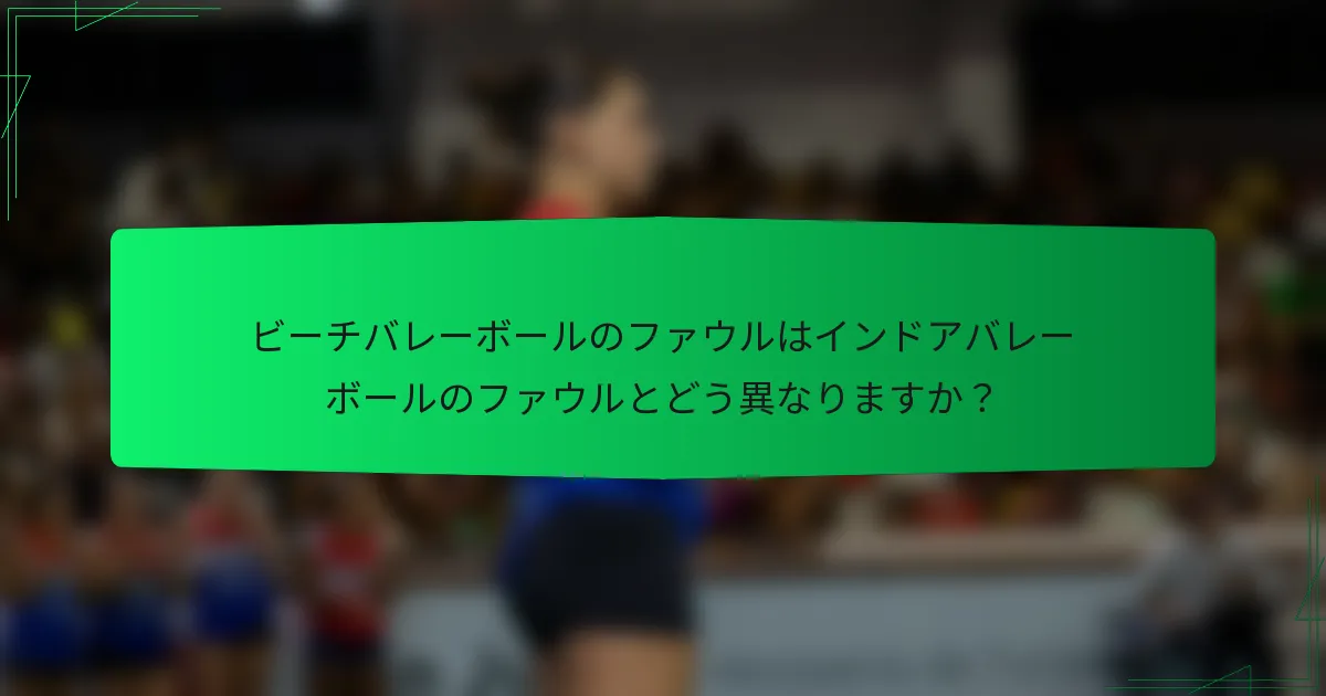 ビーチバレーボールのファウルはインドアバレーボールのファウルとどう異なりますか？