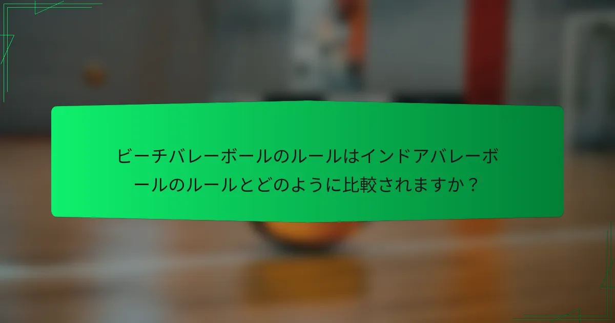 ビーチバレーボールのルールはインドアバレーボールのルールとどのように比較されますか？