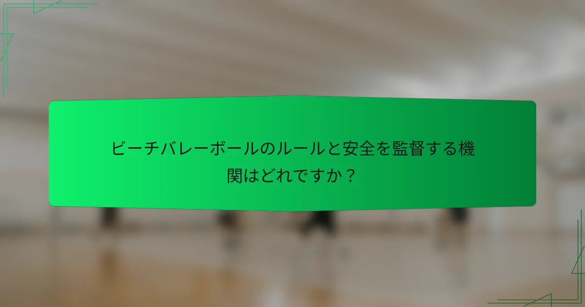 ビーチバレーボールのルールと安全を監督する機関はどれですか？