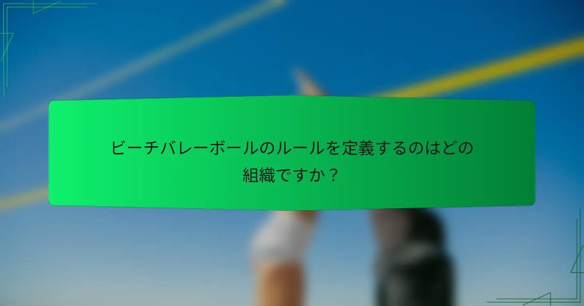 ビーチバレーボールのルールを定義するのはどの組織ですか？