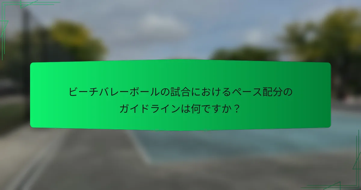 ビーチバレーボールの試合におけるペース配分のガイドラインは何ですか？