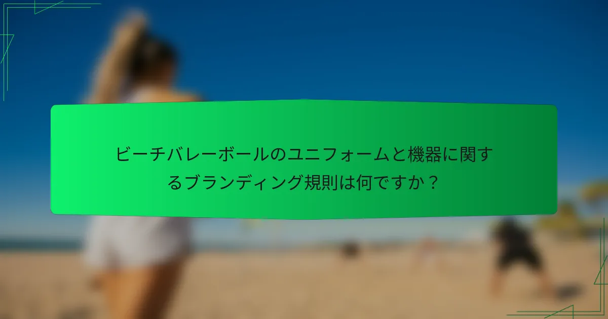 ビーチバレーボールのユニフォームと機器に関するブランディング規則は何ですか？
