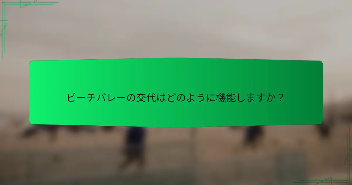 ビーチバレーの交代はどのように機能しますか？