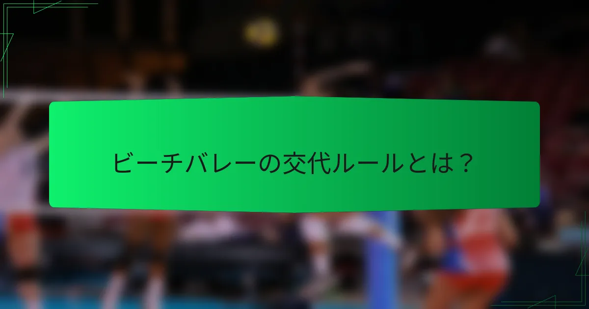 ビーチバレーの交代ルールとは？