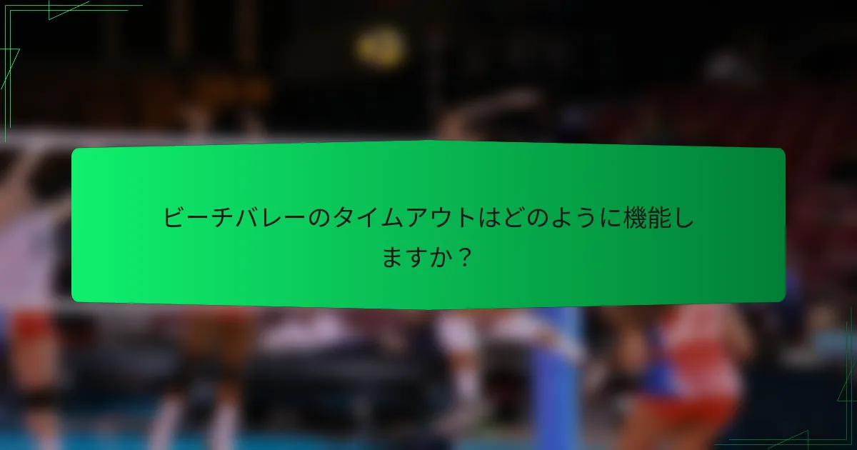 ビーチバレーのタイムアウトはどのように機能しますか？