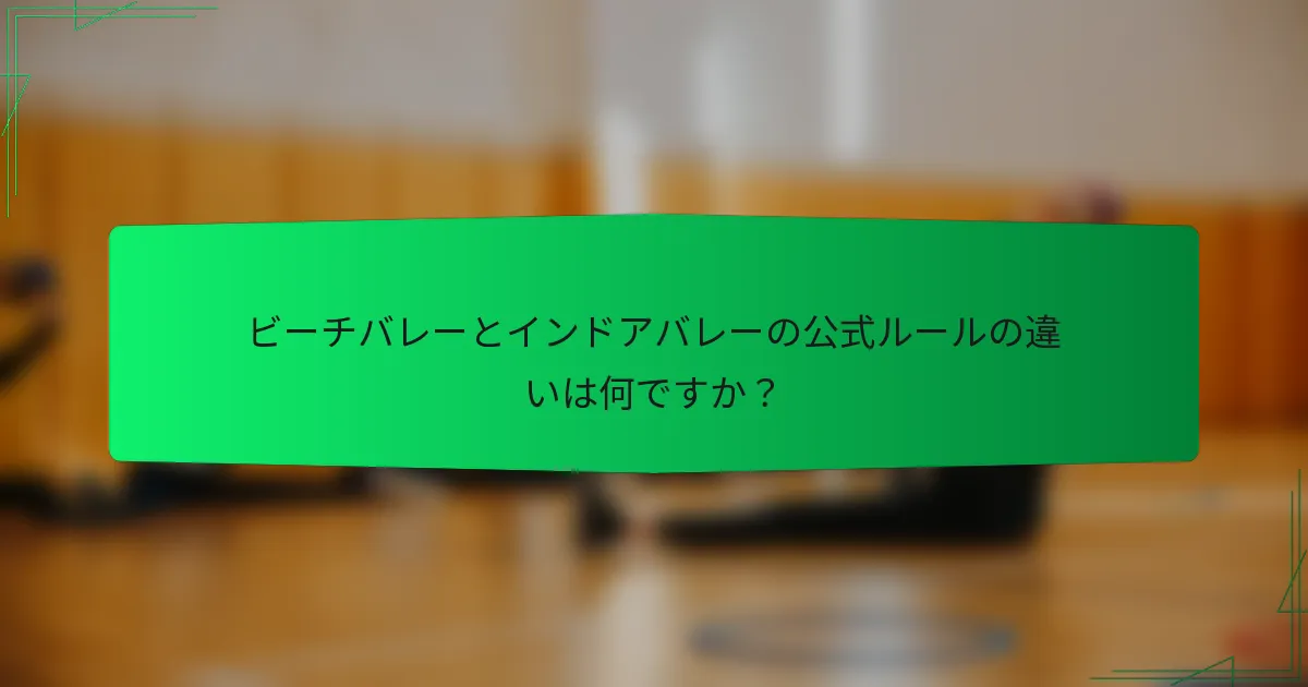 ビーチバレーとインドアバレーの公式ルールの違いは何ですか？
