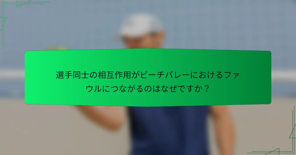 選手同士の相互作用がビーチバレーにおけるファウルにつながるのはなぜですか?